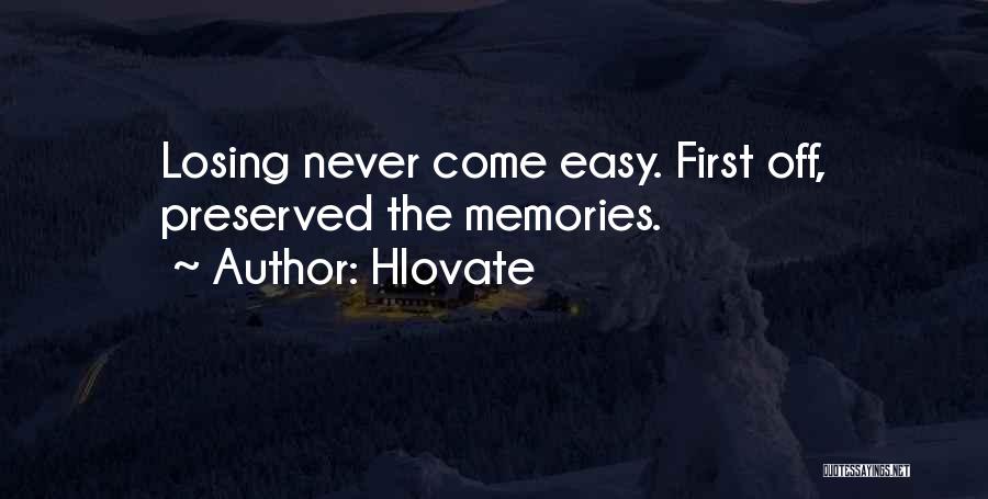 Hlovate Quotes: Losing Never Come Easy. First Off, Preserved The Memories.
