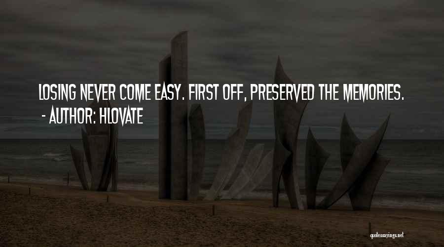 Hlovate Quotes: Losing Never Come Easy. First Off, Preserved The Memories.