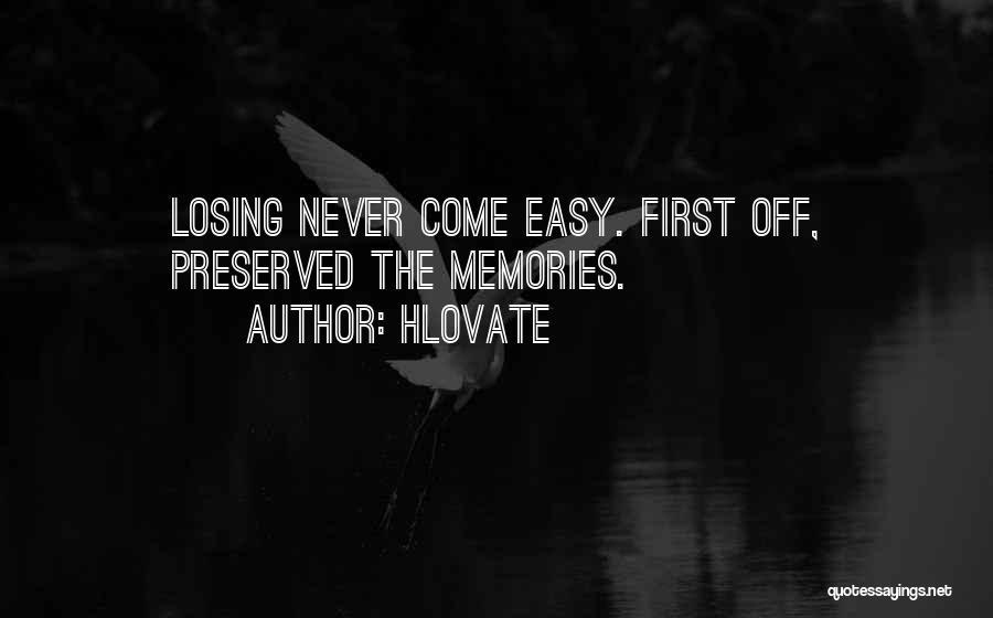 Hlovate Quotes: Losing Never Come Easy. First Off, Preserved The Memories.