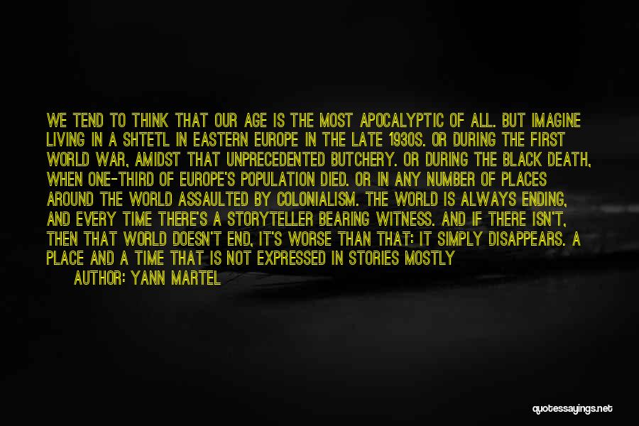 Yann Martel Quotes: We Tend To Think That Our Age Is The Most Apocalyptic Of All. But Imagine Living In A Shtetl In