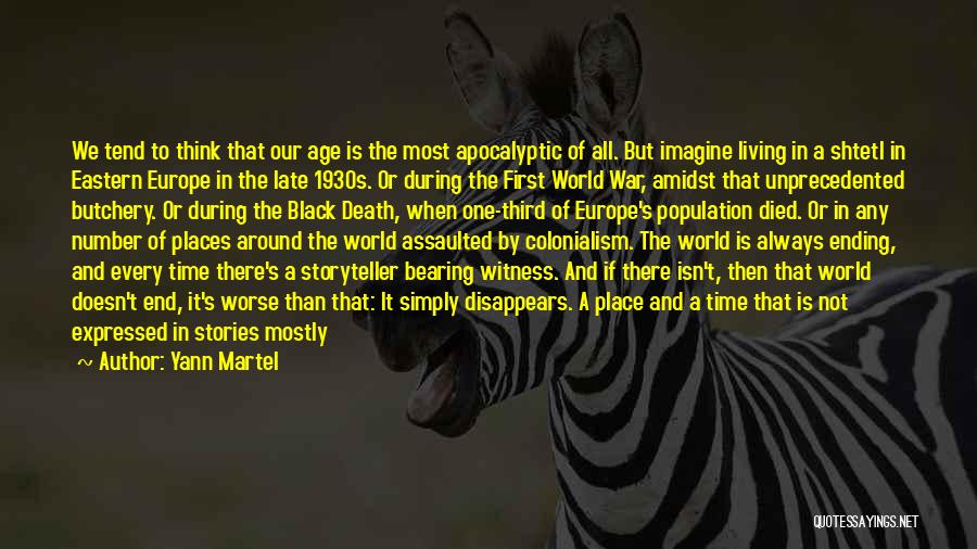 Yann Martel Quotes: We Tend To Think That Our Age Is The Most Apocalyptic Of All. But Imagine Living In A Shtetl In