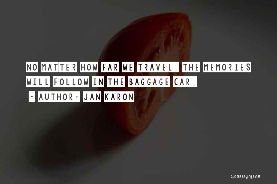 Jan Karon Quotes: No Matter How Far We Travel, The Memories Will Follow In The Baggage Car.