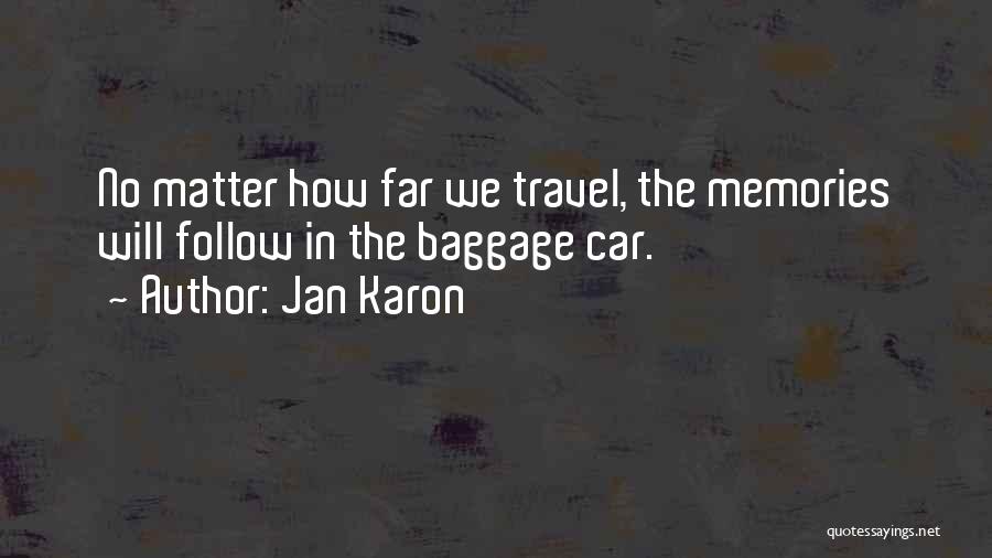 Jan Karon Quotes: No Matter How Far We Travel, The Memories Will Follow In The Baggage Car.