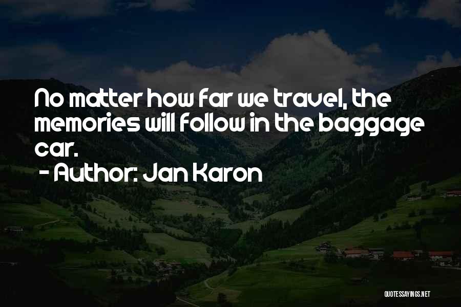 Jan Karon Quotes: No Matter How Far We Travel, The Memories Will Follow In The Baggage Car.