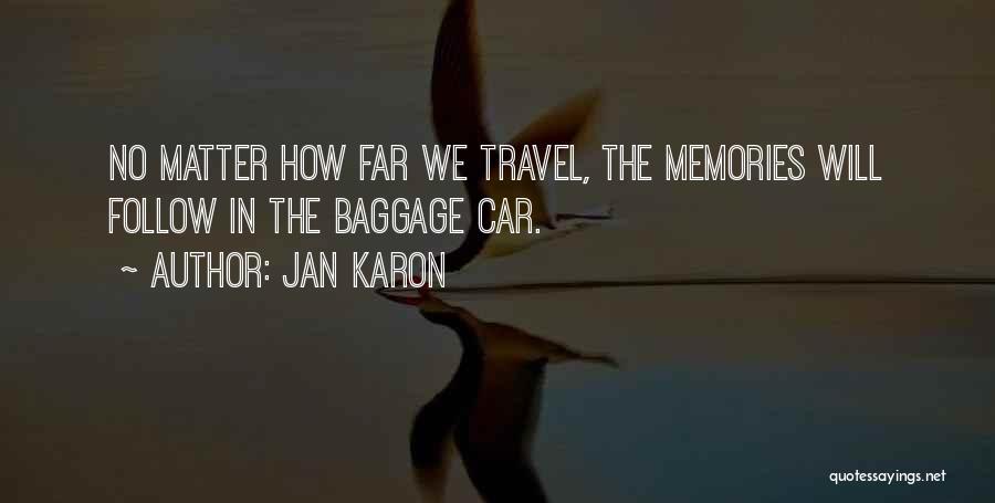 Jan Karon Quotes: No Matter How Far We Travel, The Memories Will Follow In The Baggage Car.