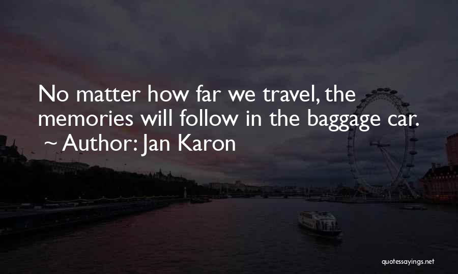 Jan Karon Quotes: No Matter How Far We Travel, The Memories Will Follow In The Baggage Car.