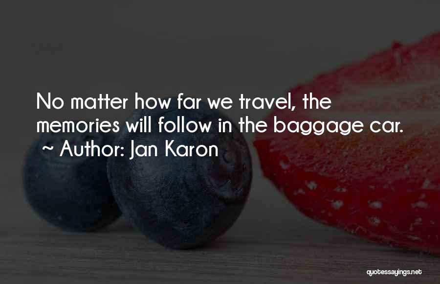 Jan Karon Quotes: No Matter How Far We Travel, The Memories Will Follow In The Baggage Car.