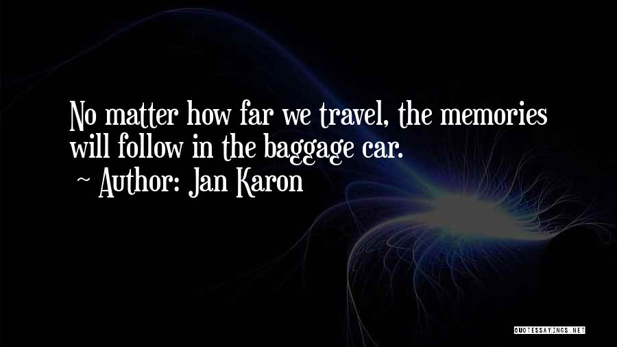 Jan Karon Quotes: No Matter How Far We Travel, The Memories Will Follow In The Baggage Car.