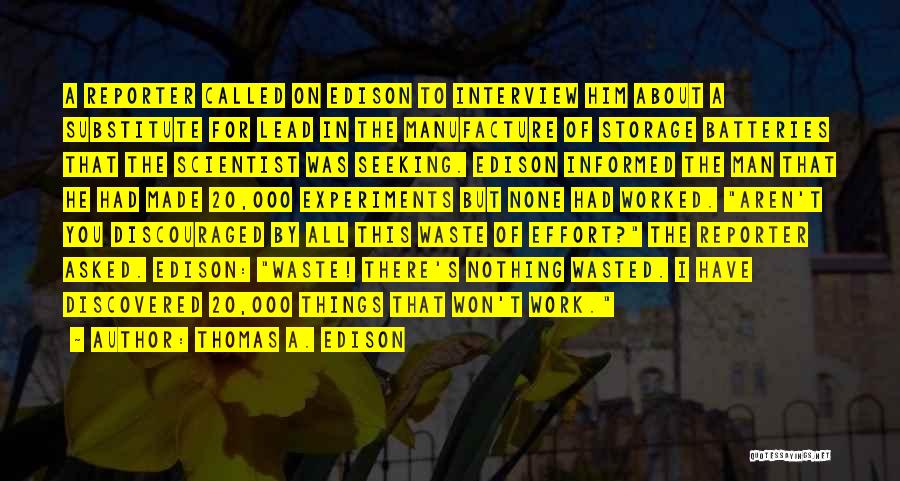 Thomas A. Edison Quotes: A Reporter Called On Edison To Interview Him About A Substitute For Lead In The Manufacture Of Storage Batteries That