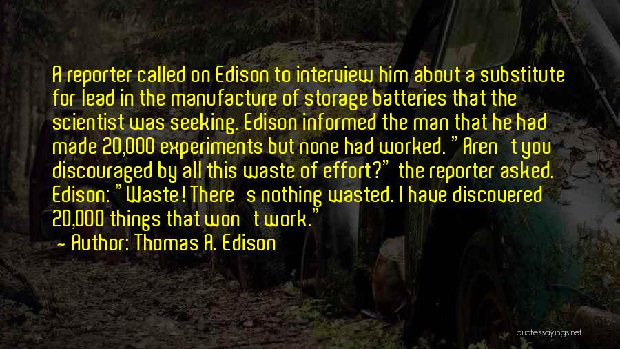 Thomas A. Edison Quotes: A Reporter Called On Edison To Interview Him About A Substitute For Lead In The Manufacture Of Storage Batteries That