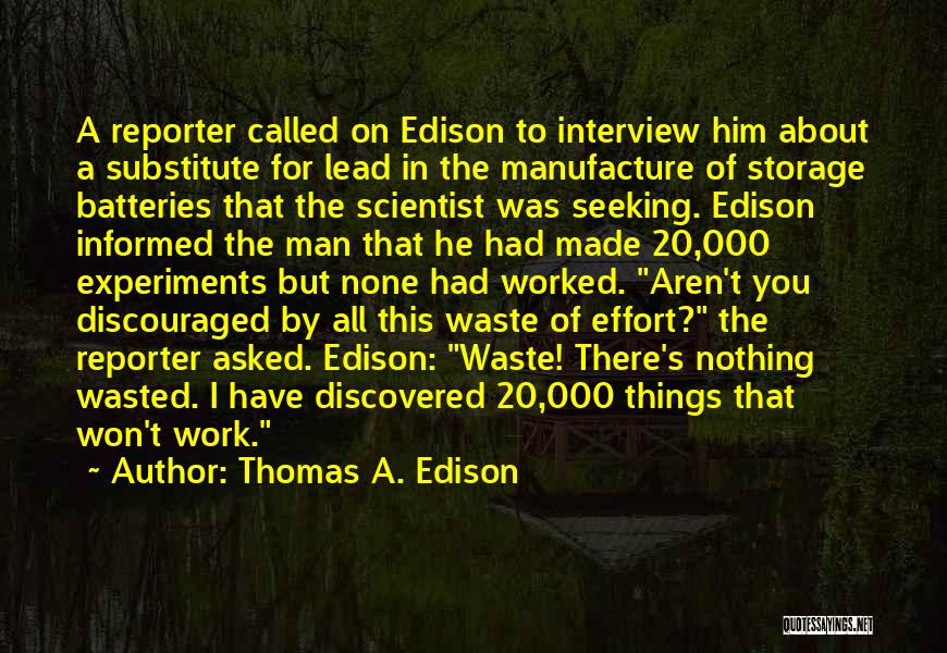 Thomas A. Edison Quotes: A Reporter Called On Edison To Interview Him About A Substitute For Lead In The Manufacture Of Storage Batteries That