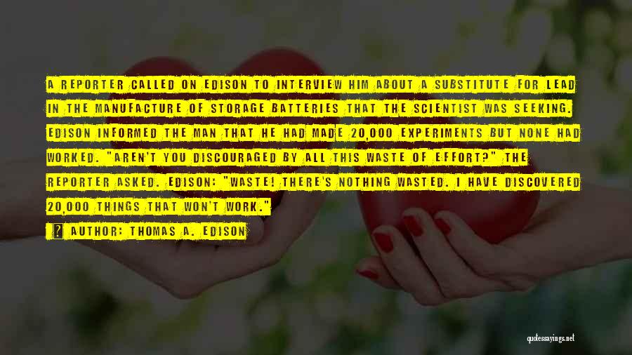 Thomas A. Edison Quotes: A Reporter Called On Edison To Interview Him About A Substitute For Lead In The Manufacture Of Storage Batteries That