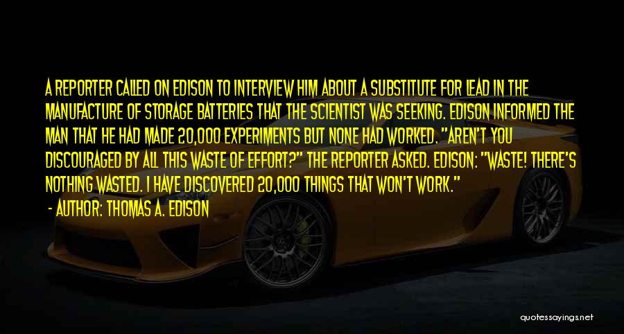 Thomas A. Edison Quotes: A Reporter Called On Edison To Interview Him About A Substitute For Lead In The Manufacture Of Storage Batteries That