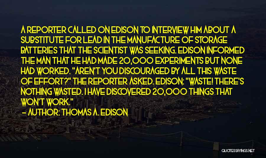 Thomas A. Edison Quotes: A Reporter Called On Edison To Interview Him About A Substitute For Lead In The Manufacture Of Storage Batteries That