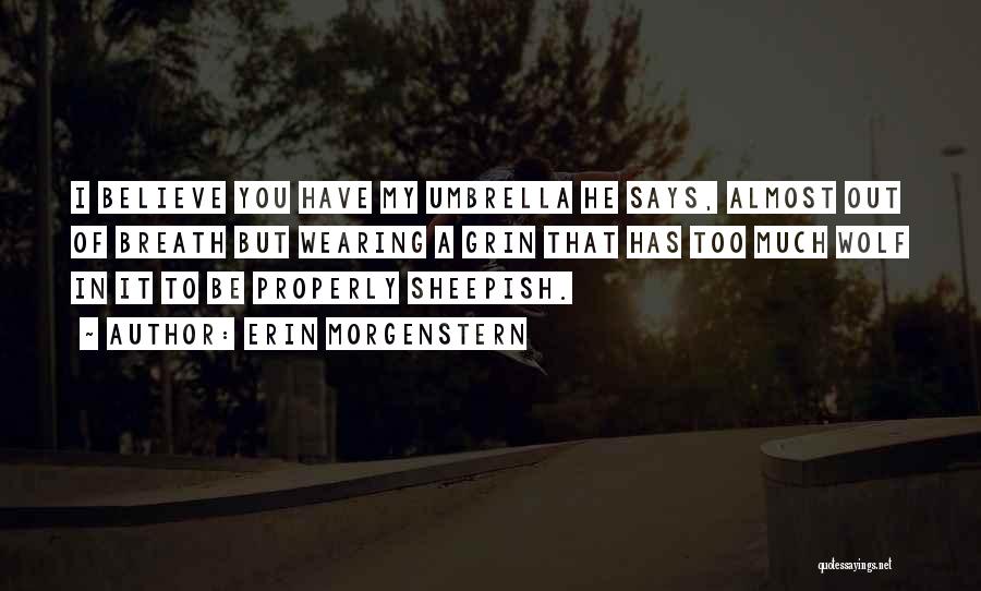 Erin Morgenstern Quotes: I Believe You Have My Umbrella He Says, Almost Out Of Breath But Wearing A Grin That Has Too Much