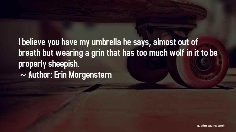 Erin Morgenstern Quotes: I Believe You Have My Umbrella He Says, Almost Out Of Breath But Wearing A Grin That Has Too Much