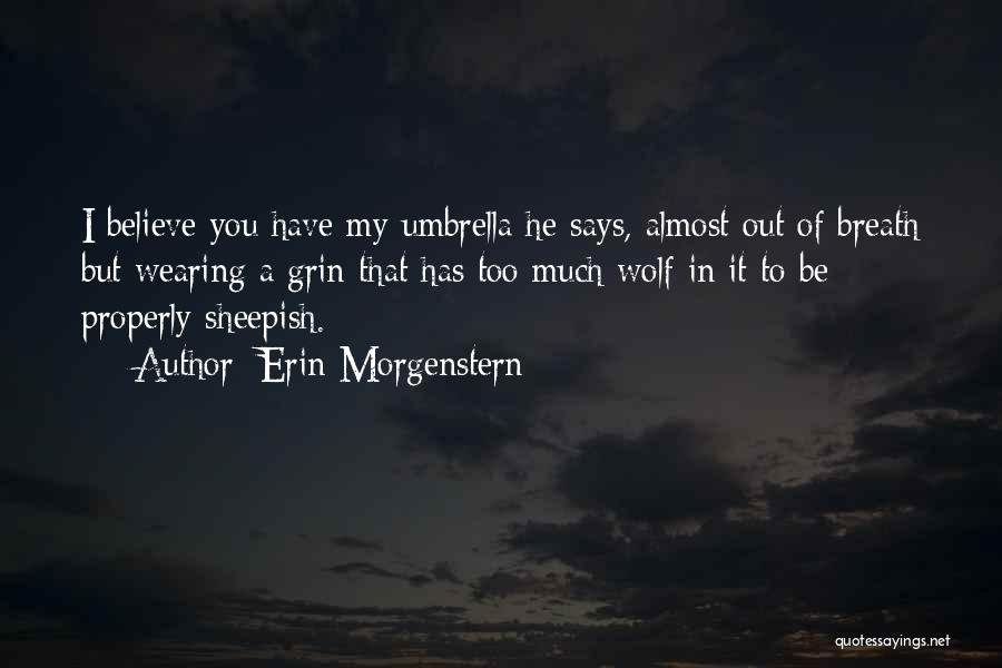 Erin Morgenstern Quotes: I Believe You Have My Umbrella He Says, Almost Out Of Breath But Wearing A Grin That Has Too Much