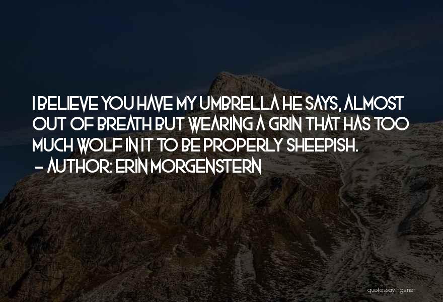 Erin Morgenstern Quotes: I Believe You Have My Umbrella He Says, Almost Out Of Breath But Wearing A Grin That Has Too Much