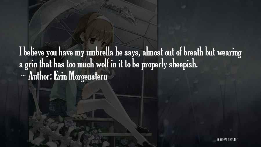 Erin Morgenstern Quotes: I Believe You Have My Umbrella He Says, Almost Out Of Breath But Wearing A Grin That Has Too Much