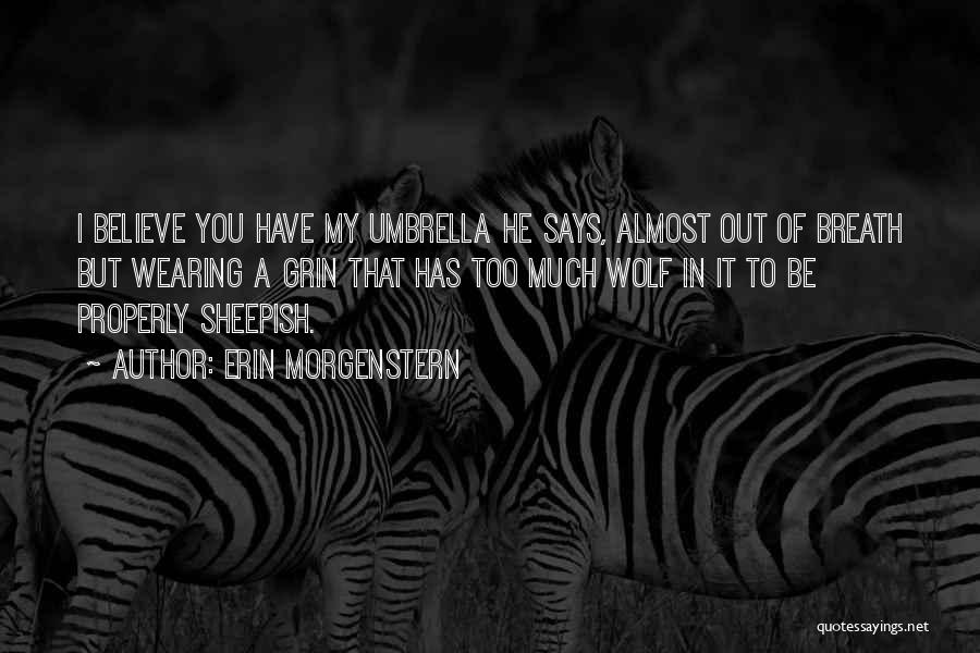 Erin Morgenstern Quotes: I Believe You Have My Umbrella He Says, Almost Out Of Breath But Wearing A Grin That Has Too Much