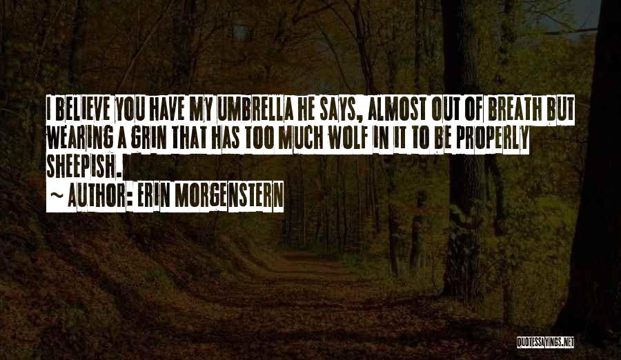 Erin Morgenstern Quotes: I Believe You Have My Umbrella He Says, Almost Out Of Breath But Wearing A Grin That Has Too Much