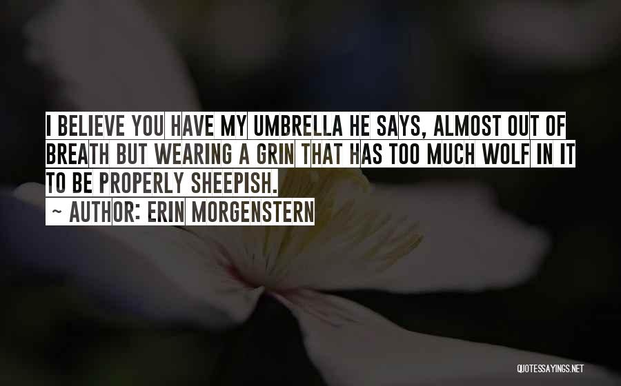 Erin Morgenstern Quotes: I Believe You Have My Umbrella He Says, Almost Out Of Breath But Wearing A Grin That Has Too Much