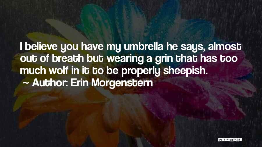 Erin Morgenstern Quotes: I Believe You Have My Umbrella He Says, Almost Out Of Breath But Wearing A Grin That Has Too Much