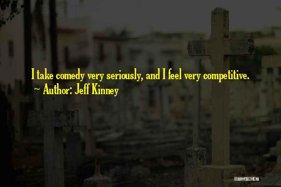 Jeff Kinney Quotes: I Take Comedy Very Seriously, And I Feel Very Competitive.