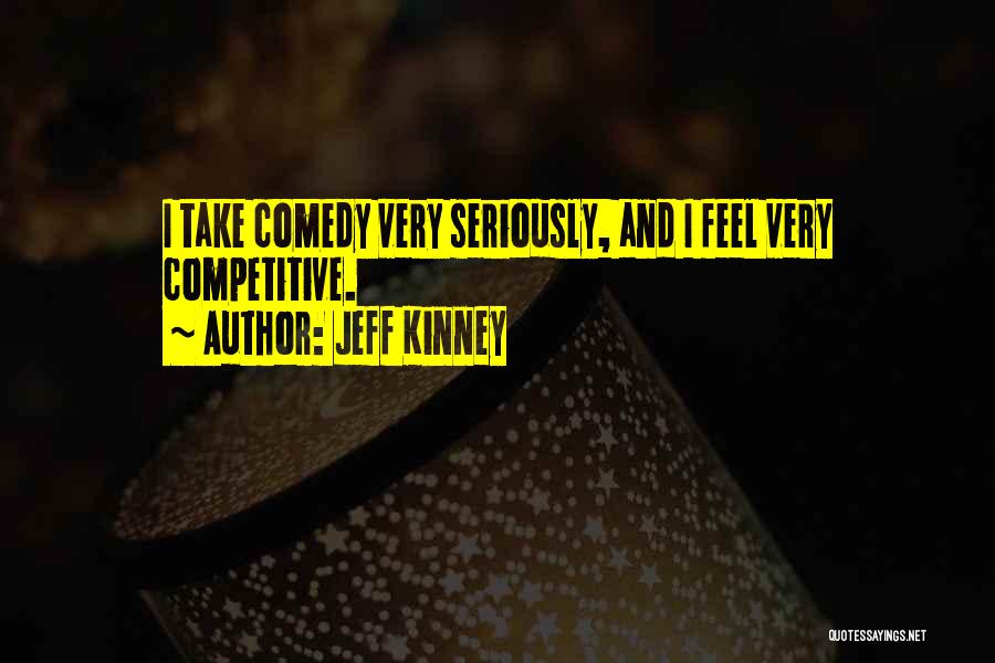 Jeff Kinney Quotes: I Take Comedy Very Seriously, And I Feel Very Competitive.