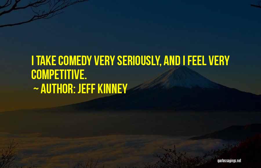 Jeff Kinney Quotes: I Take Comedy Very Seriously, And I Feel Very Competitive.