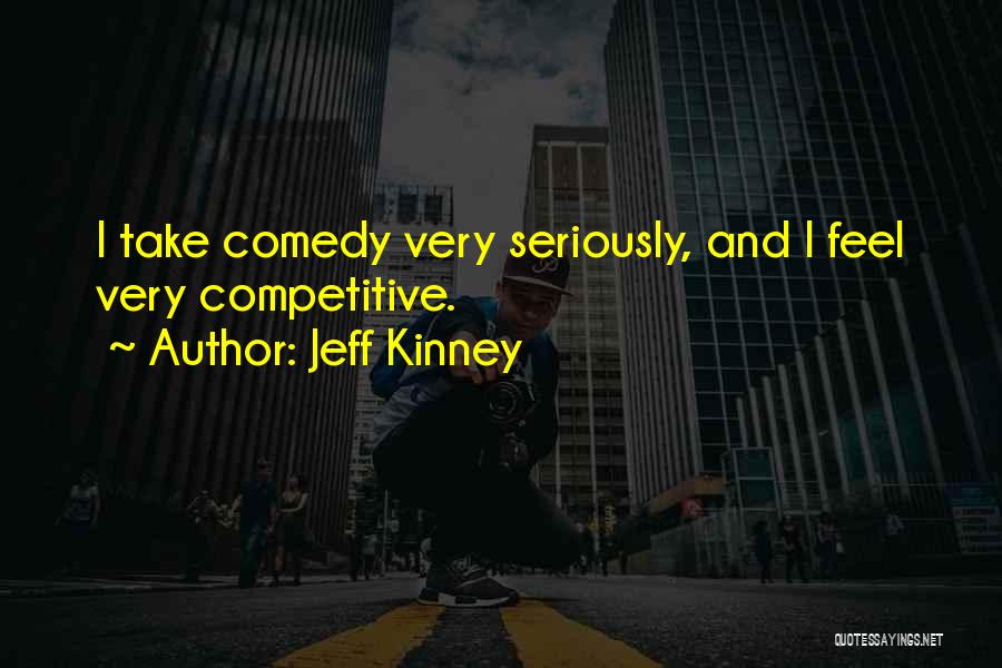 Jeff Kinney Quotes: I Take Comedy Very Seriously, And I Feel Very Competitive.
