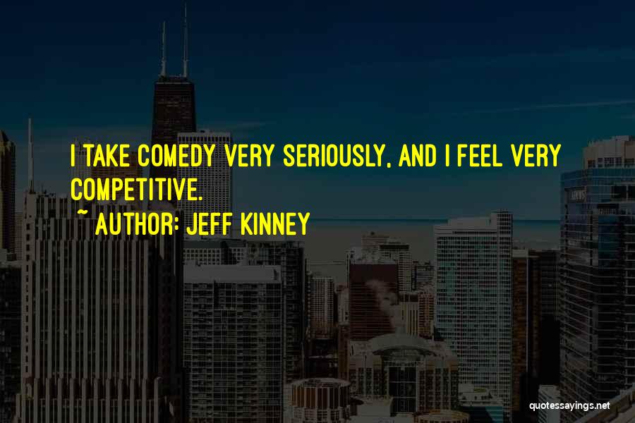 Jeff Kinney Quotes: I Take Comedy Very Seriously, And I Feel Very Competitive.