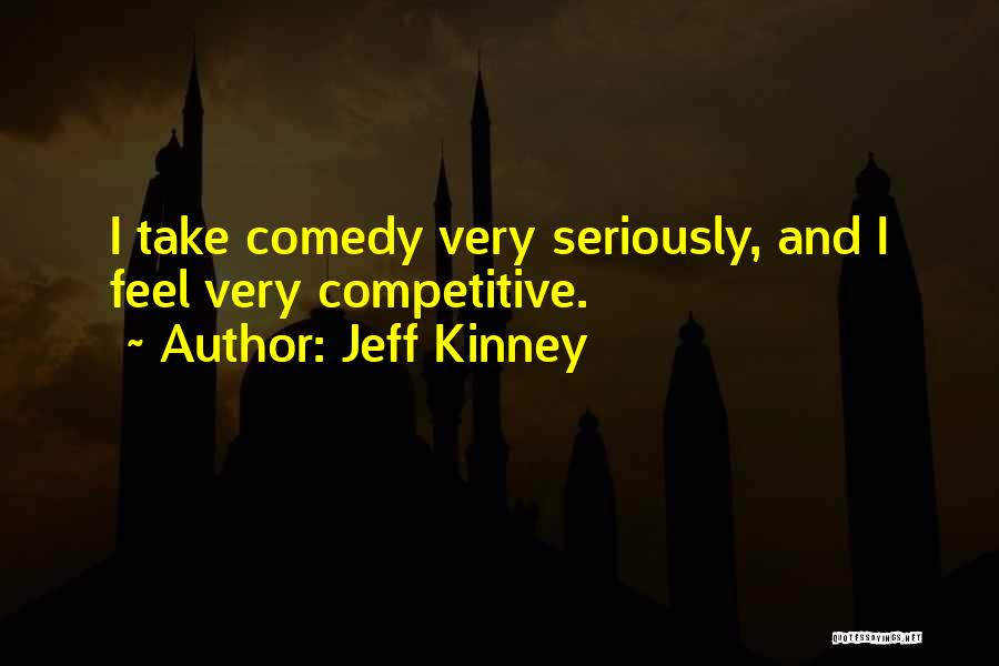 Jeff Kinney Quotes: I Take Comedy Very Seriously, And I Feel Very Competitive.