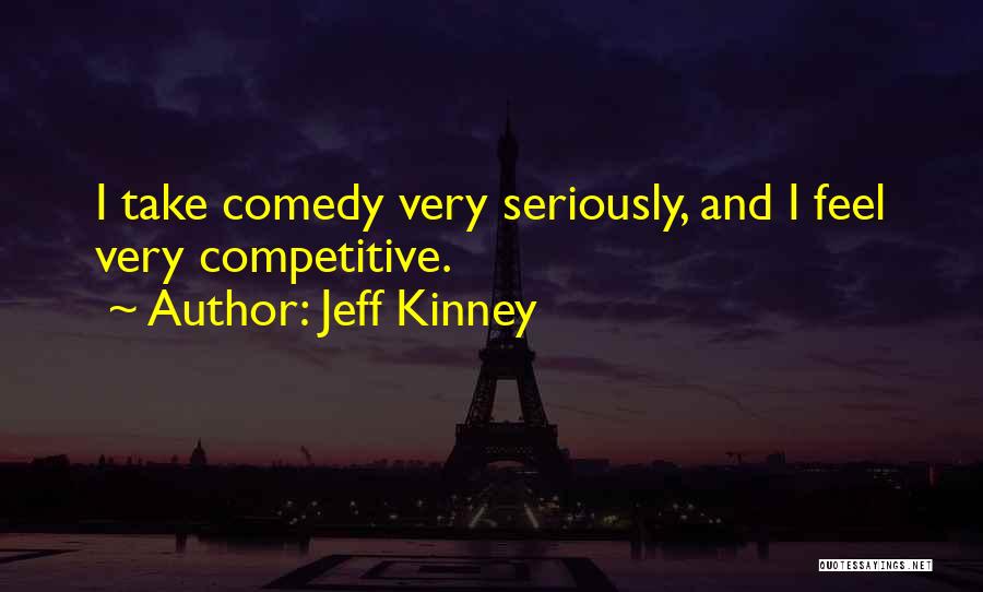 Jeff Kinney Quotes: I Take Comedy Very Seriously, And I Feel Very Competitive.