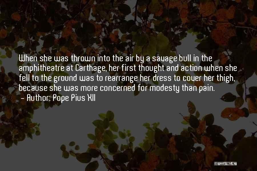 Pope Pius XII Quotes: When She Was Thrown Into The Air By A Savage Bull In The Amphitheatre At Carthage, Her First Thought And