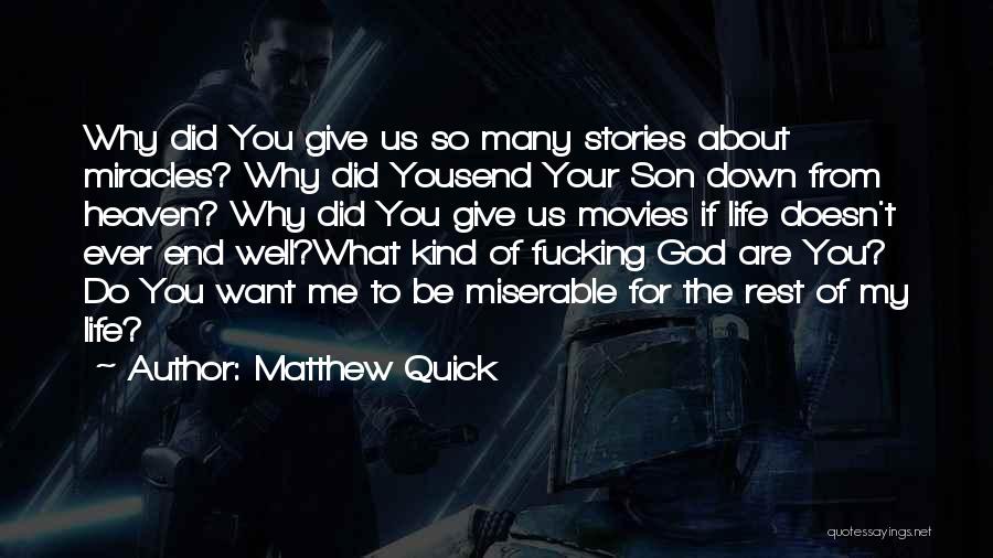 Matthew Quick Quotes: Why Did You Give Us So Many Stories About Miracles? Why Did Yousend Your Son Down From Heaven? Why Did