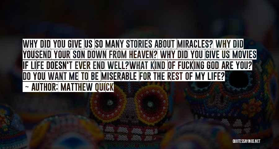 Matthew Quick Quotes: Why Did You Give Us So Many Stories About Miracles? Why Did Yousend Your Son Down From Heaven? Why Did