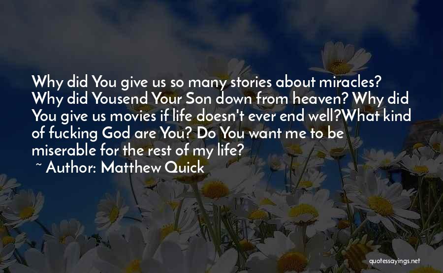 Matthew Quick Quotes: Why Did You Give Us So Many Stories About Miracles? Why Did Yousend Your Son Down From Heaven? Why Did