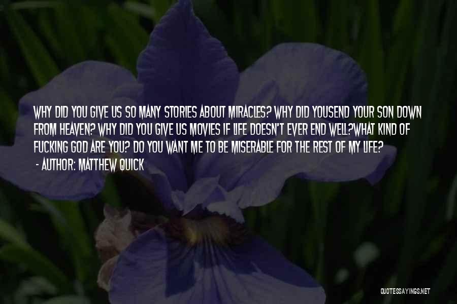 Matthew Quick Quotes: Why Did You Give Us So Many Stories About Miracles? Why Did Yousend Your Son Down From Heaven? Why Did