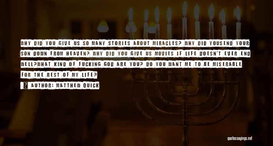 Matthew Quick Quotes: Why Did You Give Us So Many Stories About Miracles? Why Did Yousend Your Son Down From Heaven? Why Did