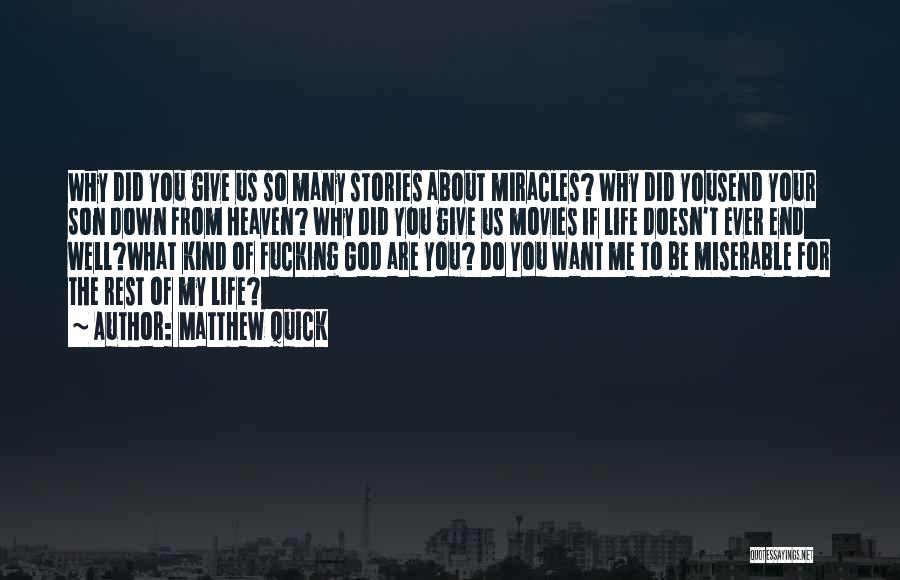 Matthew Quick Quotes: Why Did You Give Us So Many Stories About Miracles? Why Did Yousend Your Son Down From Heaven? Why Did