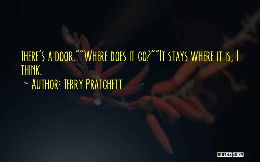 Terry Pratchett Quotes: There's A Door.where Does It Go?it Stays Where It Is, I Think.