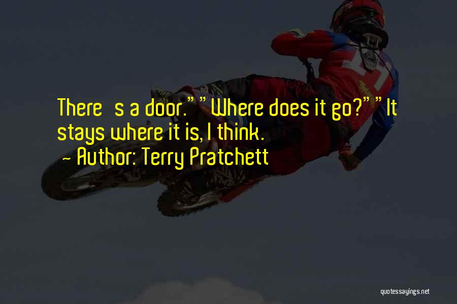 Terry Pratchett Quotes: There's A Door.where Does It Go?it Stays Where It Is, I Think.