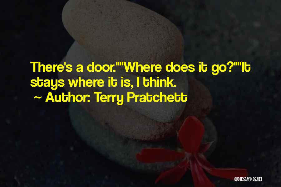 Terry Pratchett Quotes: There's A Door.where Does It Go?it Stays Where It Is, I Think.