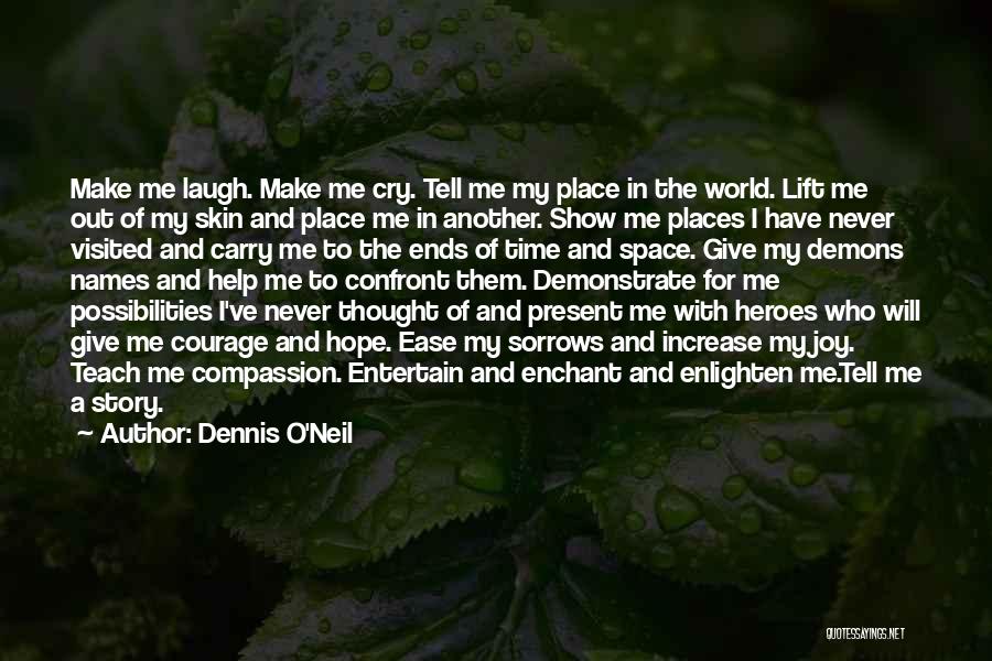 Dennis O'Neil Quotes: Make Me Laugh. Make Me Cry. Tell Me My Place In The World. Lift Me Out Of My Skin And