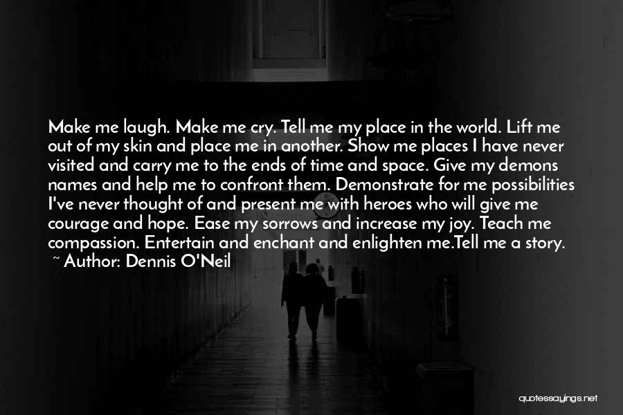 Dennis O'Neil Quotes: Make Me Laugh. Make Me Cry. Tell Me My Place In The World. Lift Me Out Of My Skin And
