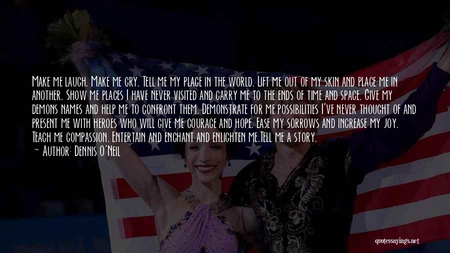 Dennis O'Neil Quotes: Make Me Laugh. Make Me Cry. Tell Me My Place In The World. Lift Me Out Of My Skin And