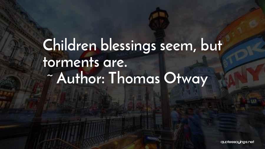 Thomas Otway Quotes: Children Blessings Seem, But Torments Are.