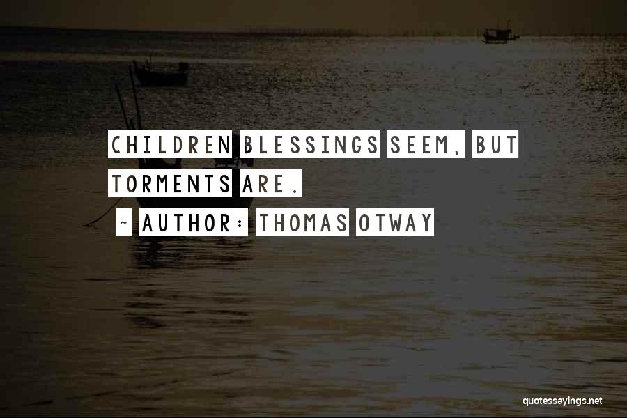 Thomas Otway Quotes: Children Blessings Seem, But Torments Are.
