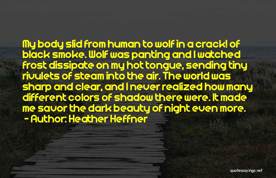 Heather Heffner Quotes: My Body Slid From Human To Wolf In A Crack! Of Black Smoke. Wolf Was Panting And I Watched Frost